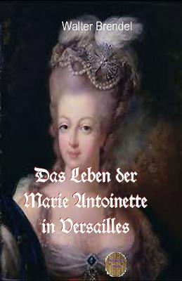 Book cover for Das Leben der Marie Antoinette in Versailles