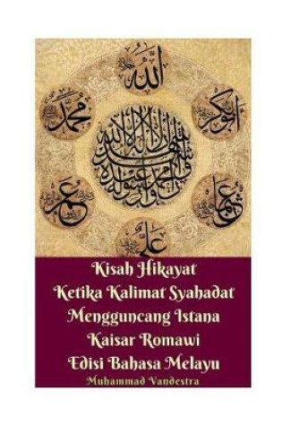 Cover of Kisah Hikayat Ketika Kalimat Syahadat Mengguncang Istana Kaisar Romawi Edisi Bahasa Melayu