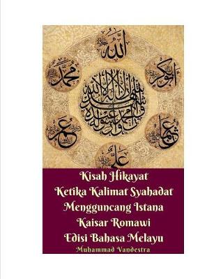 Book cover for Kisah Hikayat Ketika Kalimat Syahadat Mengguncang Istana Kaisar Romawi Edisi Bahasa Melayu