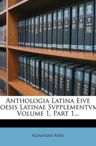 Cover of Anthologia Latina Eive Poesis Latinae Svpplementvm, Volume 1, Part 1...