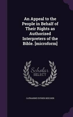 Book cover for An Appeal to the People in Behalf of Their Rights as Authorized Interpreters of the Bible. [Microform]