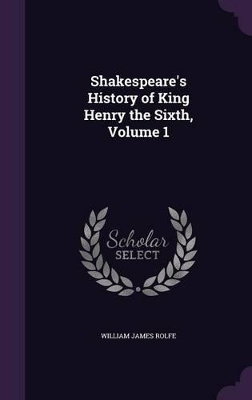 Book cover for Shakespeare's History of King Henry the Sixth, Volume 1