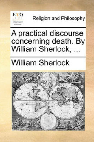 Cover of A Practical Discourse Concerning Death. by William Sherlock, ...