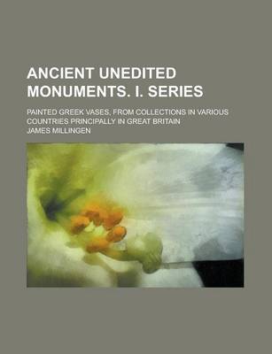 Book cover for Ancient Unedited Monuments. I. Series; Painted Greek Vases, from Collections in Various Countries Principally in Great Britain