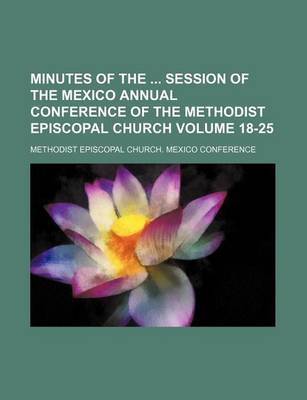 Book cover for Minutes of the Session of the Mexico Annual Conference of the Methodist Episcopal Church Volume 18-25