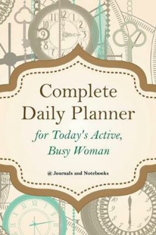 Cover of Complete Daily Planner for Today's Active, Busy Woman