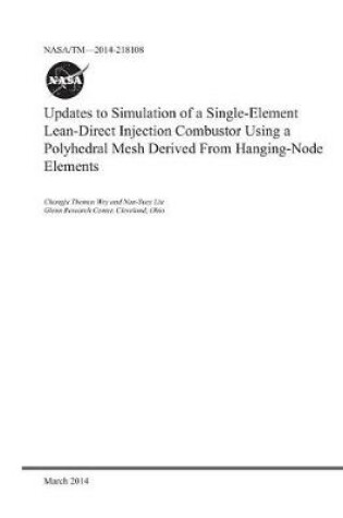 Cover of Updates to Simulation of a Single-Element Lean-Direct Injection Combustor Using a Polyhedral Mesh Derived from Hanging-Node Elements