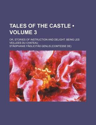 Book cover for Tales of the Castle Volume 3; Or, Stories of Instruction and Delight. Being Les Veillees Du Chateau