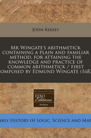 Cover of MR Wingate's Arithmetick Containing a Plain and Familiar Method, for Attaining the Knowledge and Practice of Common Arithmetick / First Composed by Edmund Wingate (1683)