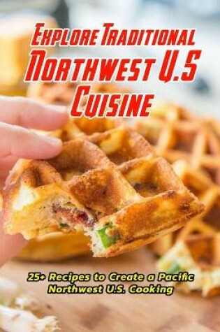 Cover of Explore Traditional Northwest U.S Cuisine