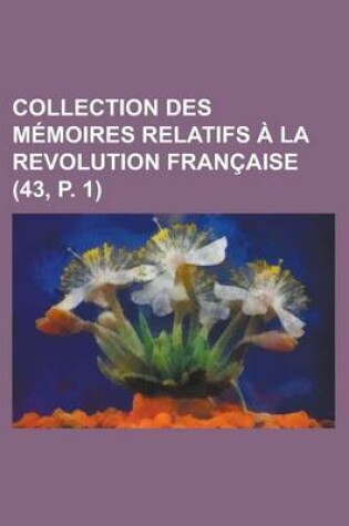 Cover of Collection Des M Moires Relatifs La Revolution Fran Aise (43, P. 1)