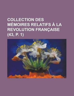 Book cover for Collection Des M Moires Relatifs La Revolution Fran Aise (43, P. 1)