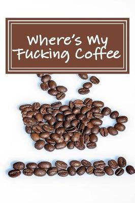 Book cover for Where's My Fucking Coffee