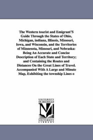 Cover of The Western Tourist and Emigrant's Guide Through the States of Ohio, Michigan, Indiana, Illinois, Missouri, Iowa, and Wisconsin, and the Territories O