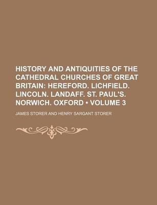 Book cover for History and Antiquities of the Cathedral Churches of Great Britain (Volume 3); Hereford. Lichfield. Lincoln. Landaff. St. Paul's. Norwich. Oxford