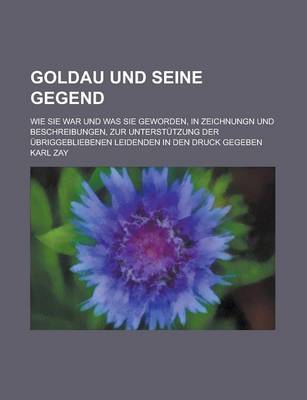 Book cover for Goldau Und Seine Gegend; Wie Sie War Und Was Sie Geworden, in Zeichnungn Und Beschreibungen, Zur Unterstutzung Der Ubriggebliebenen Leidenden in Den D