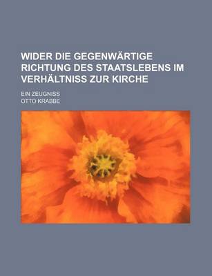 Book cover for Wider Die Gegenwartige Richtung Des Staatslebens Im Verhaltniss Zur Kirche; Ein Zeugniss