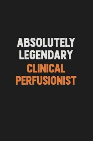 Cover of Absolutely Legendary Clinical Perfusionist