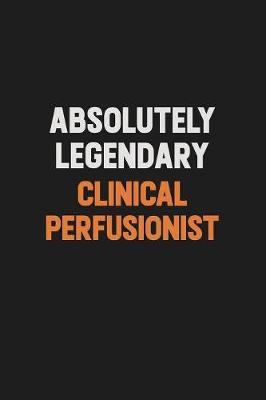 Book cover for Absolutely Legendary Clinical Perfusionist