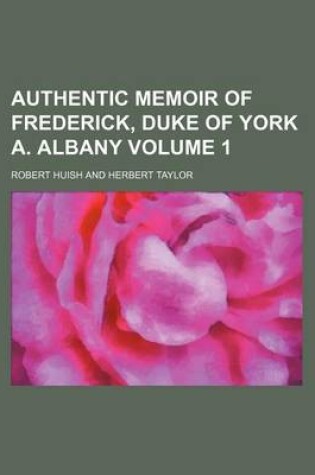 Cover of Authentic Memoir of Frederick, Duke of York A. Albany Volume 1