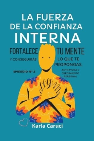 Cover of La fuerza de la confianza interna, fortalece tu mente y conseguirás lo que te propongas.