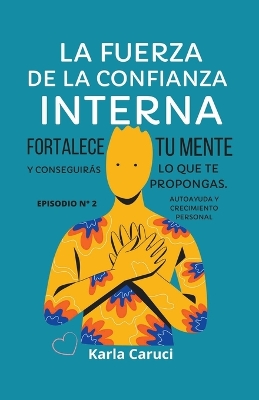 Cover of La fuerza de la confianza interna, fortalece tu mente y conseguirás lo que te propongas.