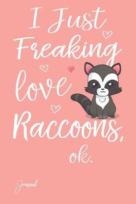 Book cover for I Just Freaking Love Raccoons Ok Journal