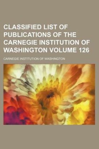 Cover of Classified List of Publications of the Carnegie Institution of Washington Volume 126