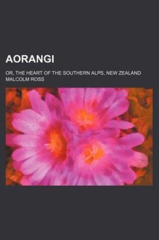 Cover of Aorangi; Or, the Heart of the Southern Alps, New Zealand