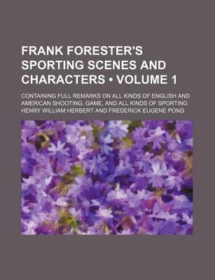 Book cover for Frank Forester's Sporting Scenes and Characters (Volume 1); Containing Full Remarks on All Kinds of English and American Shooting, Game, and All Kinds of Sporting