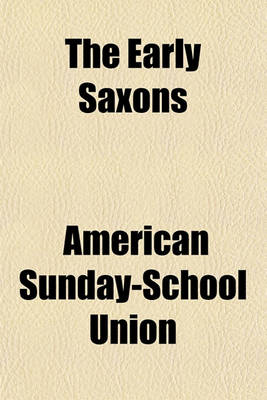 Book cover for The Early Saxons; Or, the Character and Influence of the Saxon Race