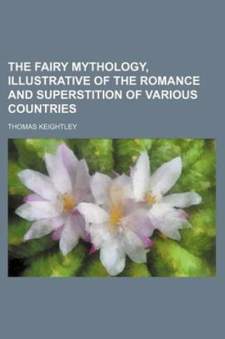 Cover of The Fairy Mythology, Illustrative of the Romance and Superstition of Various Countries