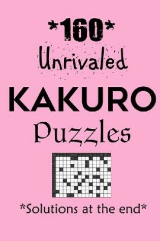 Cover of 160 Unrivaled Kakuro Puzzles - Solutions at the end