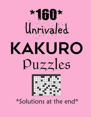 Book cover for 160 Unrivaled Kakuro Puzzles - Solutions at the end