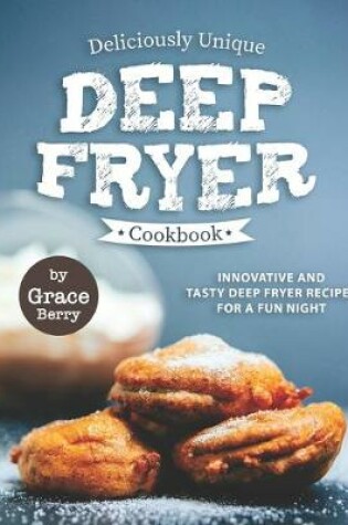 Cover of Deliciously Unique Deep Fryer Cookbook