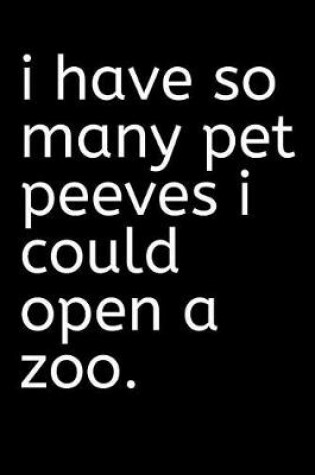 Cover of I Have So Many Pet Peeves I Could Open a Zoo Journal