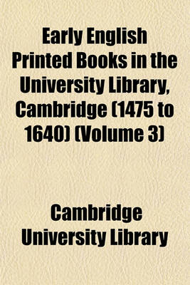 Book cover for Early English Printed Books in the University Library, Cambridge (1475 to 1640) (Volume 3)