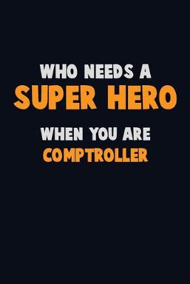 Book cover for Who Need A SUPER HERO, When You Are Comptroller