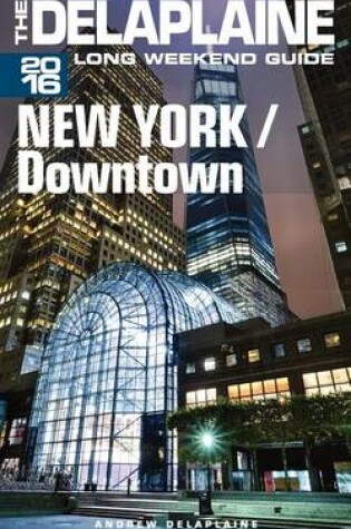 Cover of New York / Downtown - The Delaplaine 2016 Long Weekend Guide