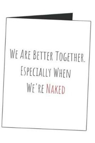 Cover of We Are Better Together. Especially When We're Naked