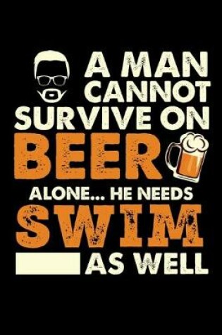 Cover of A Man Cannot Survive On Beer Alone He Needs Swimming As Well