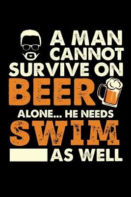 Book cover for A Man Cannot Survive On Beer Alone He Needs Swimming As Well