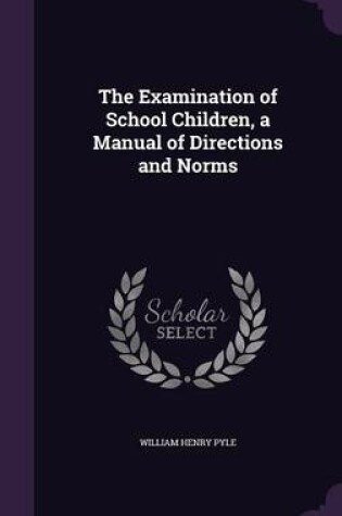 Cover of The Examination of School Children, a Manual of Directions and Norms