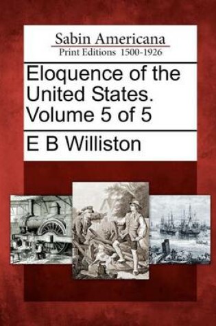 Cover of Eloquence of the United States. Volume 5 of 5