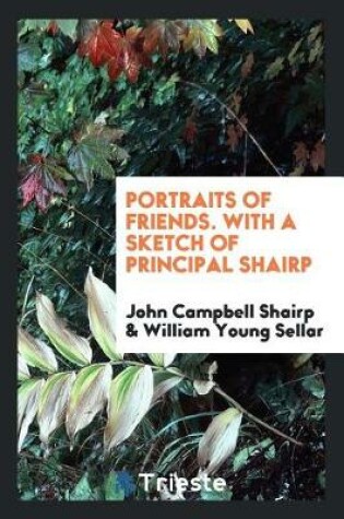Cover of Portraits of Friends. with a Sketch of Principal Shairp
