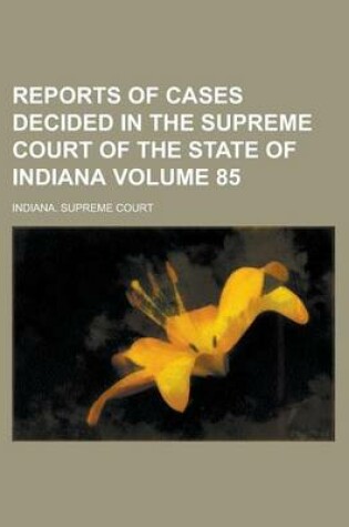 Cover of Reports of Cases Decided in the Supreme Court of the State of Indiana Volume 85