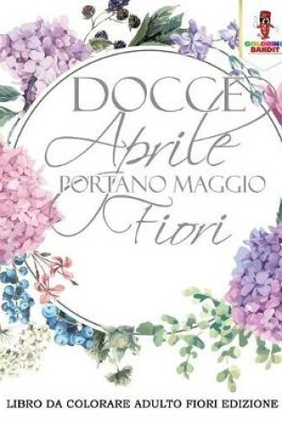 Cover of Docce Aprile Portano Maggio Fiori