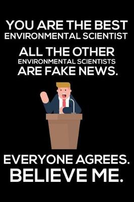 Book cover for You Are The Best Environmental Scientist All The Other Environmental Scientists Are Fake News. Everyone Agrees. Believe Me.