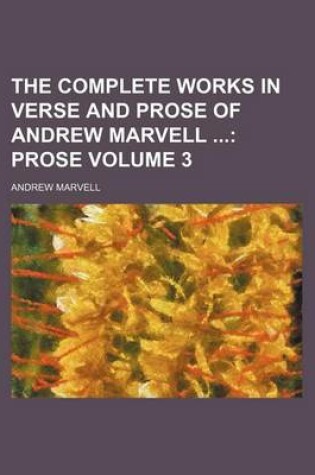 Cover of The Complete Works in Verse and Prose of Andrew Marvell Volume 3; Prose