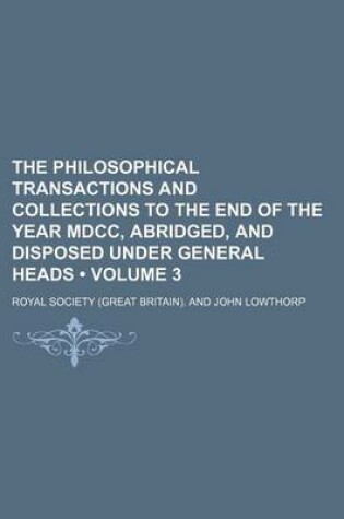 Cover of The Philosophical Transactions and Collections to the End of the Year MDCC, Abridged, and Disposed Under General Heads (Volume 3)